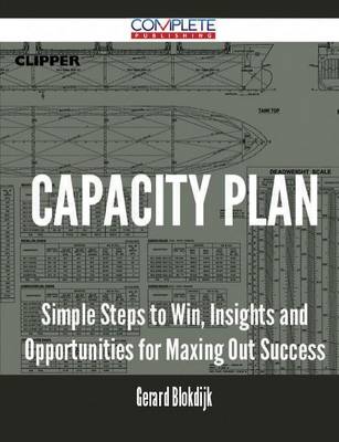 Capacity Plan - Simple Steps to Win, Insights and Opportunities for Maxing Out Success (Paperback)