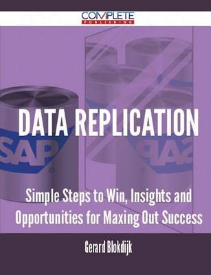 Data Replication - Simple Steps to Win, Insights and Opportunities for Maxing Out Success (Paperback)