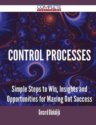 Control Processes - Simple Steps to Win, Insights and Opportunities for Maxing Out Success (Paperback)