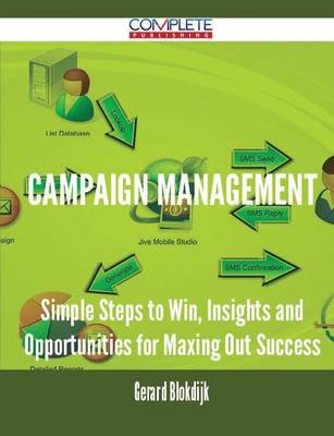 Campaign Management - Simple Steps to Win, Insights and Opportunities for Maxing Out Success (Paperback)