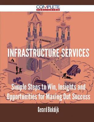 Infrastructure Services - Simple Steps to Win, Insights and Opportunities for Maxing Out Success (Paperback)