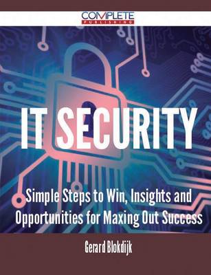 It Security - Simple Steps to Win, Insights and Opportunities for Maxing Out Success (Paperback)