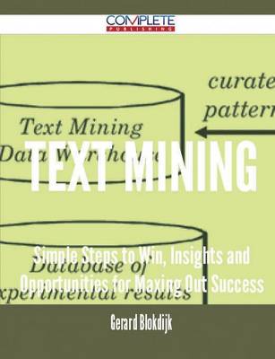 Text Mining - Simple Steps to Win, Insights and Opportunities for Maxing Out Success (Paperback)