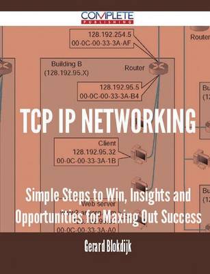 TCP IP Networking - Simple Steps to Win, Insights and Opportunities for Maxing Out Success (Paperback)