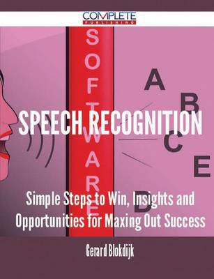 Speech Recognition - Simple Steps to Win, Insights and Opportunities for Maxing Out Success (Paperback)