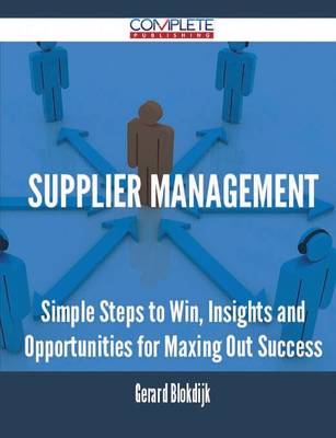 Supplier Management - Simple Steps to Win, Insights and Opportunities for Maxing Out Success (Paperback)