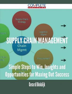 Supply Chain Management - Simple Steps to Win, Insights and Opportunities for Maxing Out Success (Paperback)