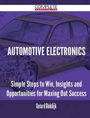 Automotive Electronics - Simple Steps to Win, Insights and Opportunities for Maxing Out Success (Paperback)