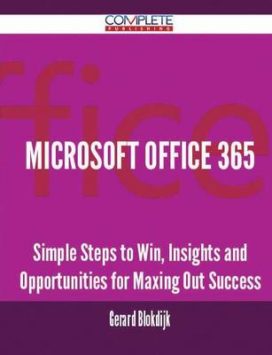 Microsoft Office 365 - Simple Steps to Win, Insights and Opportunities for Maxing Out Success (Paperback)