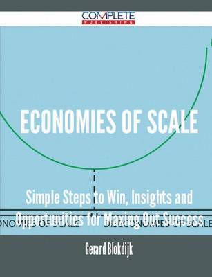 Economies of Scale - Simple Steps to Win, Insights and Opportunities for Maxing Out Success (Paperback)