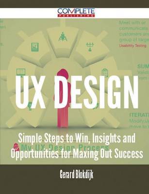 UX Design - Simple Steps to Win, Insights and Opportunities for Maxing Out Success (Paperback)