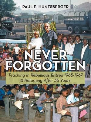 Never Forgotten: Teaching in Rebellious Eritrea 1965-1967 & Returning After 35 Years (Paperback)