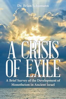 A Crisis of Exile: A Brief Survey of the Development of Monotheism in Ancient Israel (Paperback)