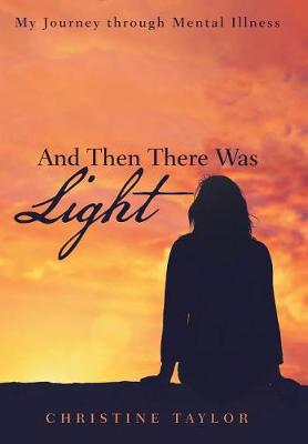 And Then There Was Light: My Journey Through Mental Illness (Hardback)