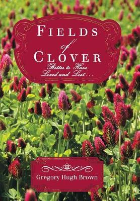 Fields of Clover: Better to Have Loved and Lost . . . (Hardback)