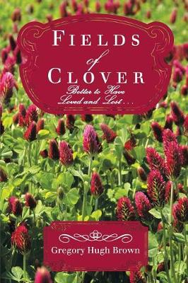 Fields of Clover: Better to Have Loved and Lost . . . (Paperback)
