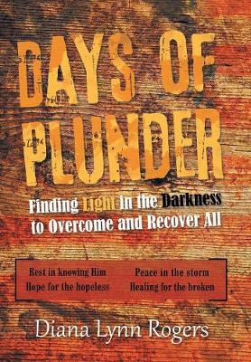 Days of Plunder: Finding Light in the Darkness to Overcome and Recover All (Hardback)