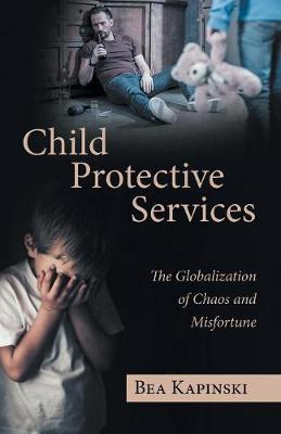 Child Protective Services: The Globalization of Chaos and Misfortune (Paperback)