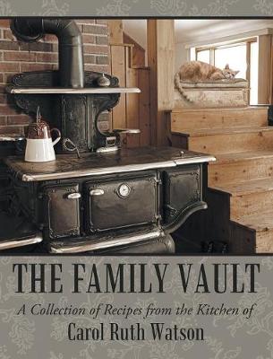 The Family Vault: A Collection of Recipes from the Kitchen of Carol Ruth Watson (Hardback)