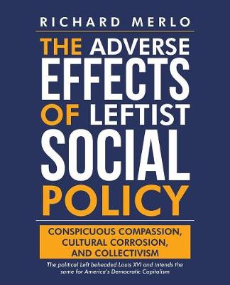 The Adverse Effects of Leftist Social Policy: Conspicuous Compassion, Cultural Corrosion, and Collectivism (Paperback)