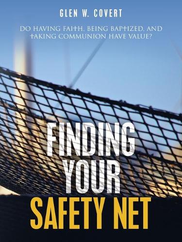 Finding Your Safety Net: Do Having Faith, Being Baptized, and Taking Communion Have Value? (Paperback)