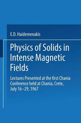 Physics of Solids in Intense Magnetic Fields: Lectures presented at the First Chania Conference held at Chania, Crete, July 16-29, 1967 (Paperback)