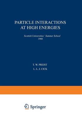 Particle Interactions at High Energies: Scottish Universities' Summer School 1966 - Scottish Universities` Summer School (Paperback)