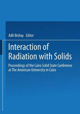 Interaction of Radiation with Solids: Proceedings of the Cairo Solid State Conference at The American University in Cairo, held September 3-8, 1966 (Paperback)