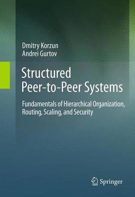 Structured Peer-to-Peer Systems: Fundamentals of Hierarchical Organization, Routing, Scaling, and Security (Paperback)