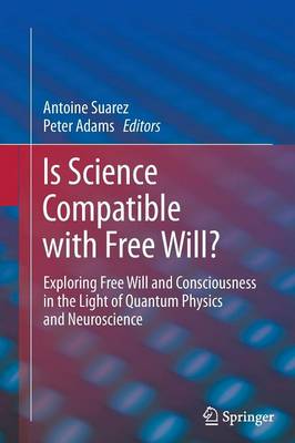 Is Science Compatible with Free Will?: Exploring Free Will and Consciousness in the Light of Quantum Physics and Neuroscience (Paperback)