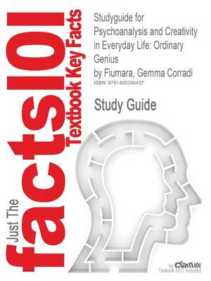 Studyguide for Psychoanalysis and Creativity in Everyday Life: Ordinary Genius by Fiumara, Gemma Corradi, ISBN 9780415637282 (Paperback)