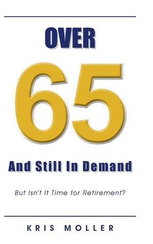 Over 65 and Still in Demand: But Isn't It Time for Retirement? (Hardback)