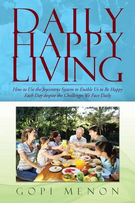 Daily Happy Living: How to Use the Joycentrix System to Enable Us to Be Happy Each Day despite the Challenges We Face Daily (Paperback)