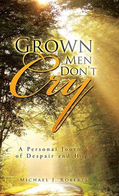 Grown Men Don't Cry: A Personal Journey of Despair and Hope (Hardback)