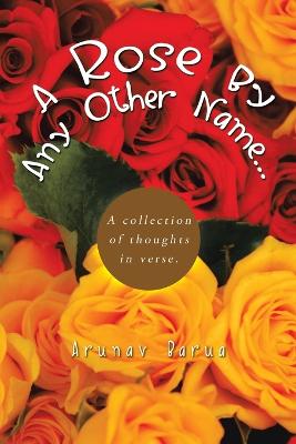A Rose by Any Other Name...: A Collection of Thoughts in Verse. (Paperback)