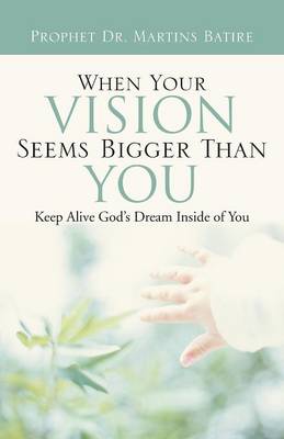When Your Vision Seems Bigger Than You: Keep Alive God's Dream Inside of You (Paperback)