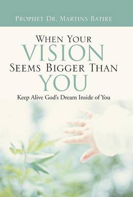 When Your Vision Seems Bigger Than You: Keep Alive God's Dream Inside of You (Hardback)