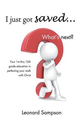 I Just Got Saved... What's Next?: Your 1st Thru 12th Grade Education in Perfecting Your Walk with Christ (Paperback)