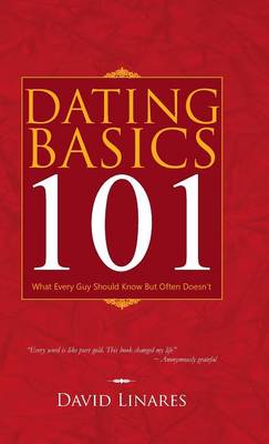 Dating Basics 101: What Every Guy Should Know But Often Doesn't (Hardback)
