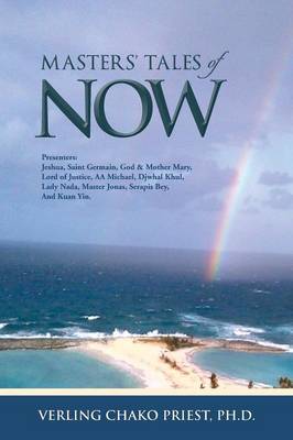 MASTERs' TALES of NOW: Presenters: Jeshua, Saint Germain, God & Mother Mary, Lord of Justice, AA Michael, Djwhal Khul, Lady Nada, Master Jonas, Serapis Bey, and Kuan Yin. (Paperback)