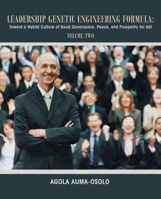 Leadership Genetic Engineering Formula: Toward a Hybrid Culture of Good Governance, Peace, and Prosperity for All! VOLUME TWO (Paperback)