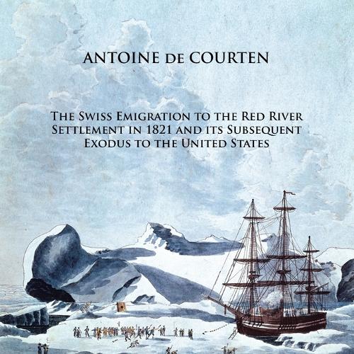 The Swiss Emigration to the Red River Settlement in 1821 and its Subsequent Exodus to the United States (Paperback)