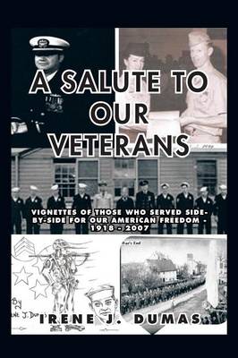 A Salute to Our Veterans: Vignettes of Those Who Served Side-by-Side For our American Freedom - 1918 - 2007 (Paperback)