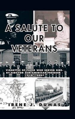 A Salute to Our Veterans: Vignettes of Those Who Served Side-by-Side For our American Freedom - 1918 - 2007 (Hardback)