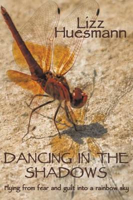Dancing in the Shadows: Flying from fear and guilt into a rainbow sky (Paperback)