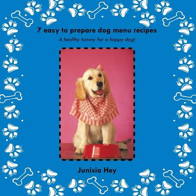 7 Easy to prepare dog menu recipes: A healthy tummy for a happy dog! (Paperback)