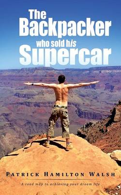 The Backpacker who sold his Supercar: A road map to achieving your dream life (Paperback)