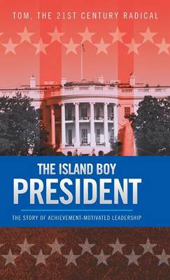 The Island Boy President: The Story of Achievement-Motivated Leadership (Hardback)
