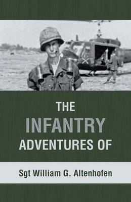The Infantry Adventures of Sgt William G. Altenhofen (Paperback)