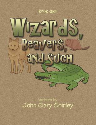 Wizards, Beavers, and Such: Book One (Paperback)